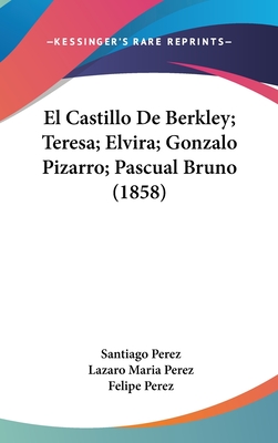 El Castillo de Berkley; Teresa; Elvira; Gonzalo Pizarro; Pascual Bruno (1858) - Perez, Santiago, and Perez, Lazaro Maria, and Perez, Felipe