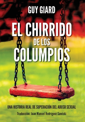 El Chirrido de Los Columpios: De la supervivencia a la plenitud, Una historia real de superacin del abuso sexual. (Spanish edition) - Giard, Guy, and Adams, Patch