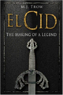 El Cid: The Making of a Legend - Trow, M J