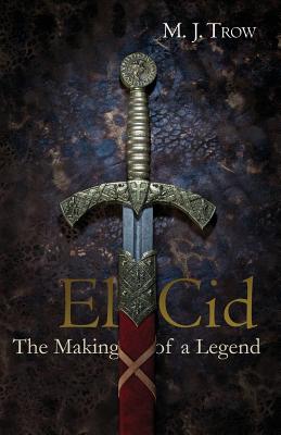 El Cid: The Making of a Legend - Trow, M J