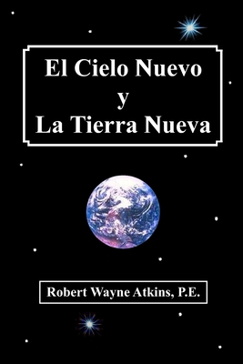 El Cielo Nuevo y La Tierra Nueva - Atkins P E, Robert Wayne