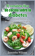 El Completa Libro de cocina sobre la diabetes: Recetas limpias, sabrosas y sin complicaciones para la gente inteligente y ocupada