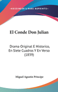 El Conde Don Julian: Drama Original ? Hist?rico, En Siete Cuadros Y En Verso