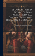 El Condestable D. ?lvaro de Luna, Novela Hist?rica, Original, de Manuel Fernndez Y Gonzlez: Adornada Con 34 Grabados...