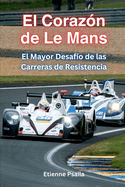 El Corazn de Le Mans: El Mayor Desafo del Automovilismo de Resistencia