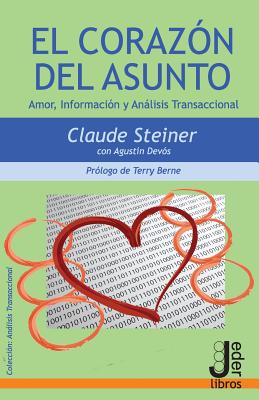 El Coraz?n del Asunto: Amor, Informaci?n y Anlisis Transaccional - Devos Cerezo, Agustin (Editor), and Berne, Terry (Introduction by), and Steiner, Claude