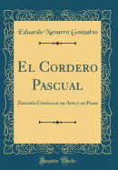 El Cordero Pascual: Zarzuela Cmica En Un Acto Y En Prosa (Classic Reprint)