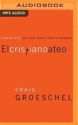 El Cristiano Ateo: Creer en Dios, Pero Vivir Como Si Dios No Existiera - Groeschel, Craig