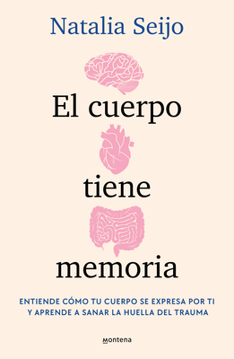 El cuerpo tiene memoria. Entiende c?mo tu cuerpo se expresa por ti y aprende a sanar la huella del trauma - Seijo, Natalia