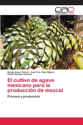 El cultivo de agave mexicano para la producci?n de mezcal - Ayvar Serna, Sergio, and D?az Njera, Jos? Fco, and Romero Comino, Oscar