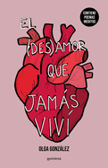 El Desamor Que Jams VIV? Nueva Edici?n Especial Ampliada Con Poemas In?ditos / The Heartbreak I Never Lived Through: A New Special Edition