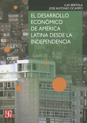 El Desarrollo Economico de America Latina Desde la Independencia - Bertola, Luis, and Ocampo, Jose Antonio