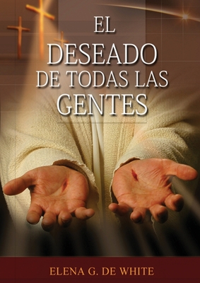 El Deseado de Todas las Gentes: (Historia de la Redenci?n, cristolog?a adventista, Comentario Hist?rico de los Evangelios y Eventos de los ltimos d?as) - De White, Elena G