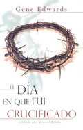 El Dia Que Fui Crucificado