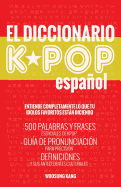 El Diccionario Kpop (Espanol): 500 Palabras y Frases Esenciales de Kpop, Dramas y Peliculas Coreanos