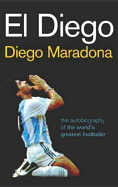 El Diego: The Autobiography of the World's Greatest Footballer