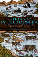El Dorado in the Marshes: Gold, Slaves and Souls Between the Andes and the Amazon