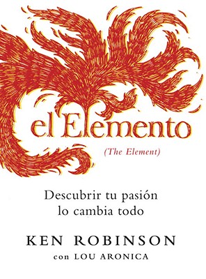 El Elemento - Robinson, Ken, Sir, PhD, and Aronica, Lou, and Garmilla, Mercedes Garcia (Translated by)