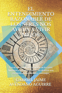 El Entendimiento Razonable de Los Seres Nos Ayuda a Vivir Mejor: Con El Entendimiento Razonable de Los Seres Humanos Y del Entorno Podemos Alcanzar Una Excelente Motivaci?n Para Vivir Mejor.