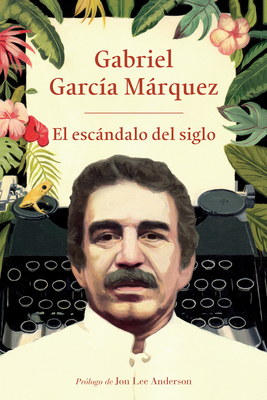 El Escndalo del Siglo / The Scandal of the Century: Textos En Prensa Y Revistas (1950-1984) - Garc?a Mrquez, Gabriel