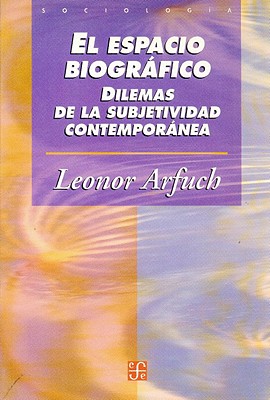 El Espacio Biografico: Dilemas de La Subjetividad Contemporanea - Arfuch, Leonor