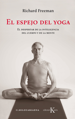 El Espejo del Yoga: El Despertar de la Inteligencia del Cuerpo Y de la Mente - Freeman, Richard