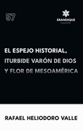 El Espejo Historial, Iturbide Var?n de Dios y Flor de Mesoam?rica