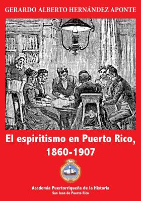 El Espiritismo En Puerto Rico, 1860-1907 - Hernandez Aponte, Gerardo a