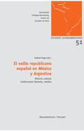 El exilio republicano espaol en M?xico y Argentina: Historia cultural, instituciones literarias, medios