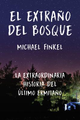 El Extrano del Bosque: La Extraordinaria Historia del Ultimo Ermitano - Finkel, Michael