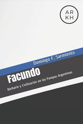 El Facundo: Barbarie y Civilizaci?n en las Pampas Argentinas - Proto Gutierrez, Fernando (Introduction by), and Sarmiento, Domingo Faustino