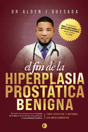 El Fin de la Hiperplasia Prosttica Benigna: (Mtodo del Dr. Alden J. Quesada para tratar la HPB de forma 100% Natural)