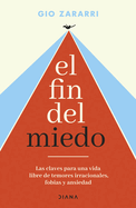 El Fin del Miedo: Las Claves Para Una Vida Libre de Temores Irracionales, Fobias Y Ansiedad / The End of Fear