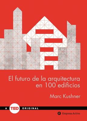 El Futuro de La Arquitectura En 100 Edificios - Kushner, Marc