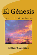 El Genesis con Ilustraciones,: Explicado verso por verso con revelacin