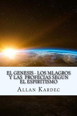 El Genesis- Los Mlagros y Las Profecias Segun El Espiritismo (Spanish) Edition - Kardec, Allan