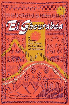 El Ghourabaa: A Queer and Trans Collection of Oddities - Marshy, Samia (Editor), and El Bechelany-Lynch, Eli Tareq (Editor)