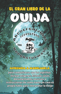 El Gran Libro de la Ouija: Or?genes, Historia, Casos, Recursos, e Instrucciones de C?mo Hacer en Casa su Propia Tabla