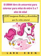 El GRAN libro de unicornios para colorear para nias de entre 5 a 7 aos de edad: 200 imgenes lindas y divertidas que tu nia amar