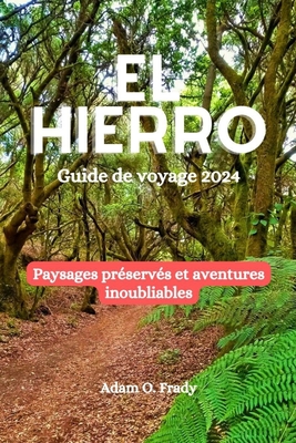 El Hierro Guide de voyage 2024: Paysages pr?serv?s et aventures inoubliables - Frady, Adam O