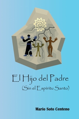 El Hijo del padre (Sin el Espritu Santo) - Soto Centeno, Mario