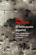 El Holocausto Espaol: Odio Y Exterminio En La Guerra Civil Y Despu?s / The Span Ish Holocaust: Hate and Extermination During the Civil War and After