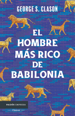 El Hombre Ms Rico de Babilonia: Los Siete Principios Fundamentales Para Alcanzar El xito Financiero / The Richest Man in Babylon - Clason, George S