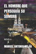 El Hombre Que Persegua Su Sombra: Novela