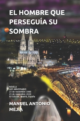 El Hombre Que Persegu?a Su Sombra: NOVELA. XXX ANIVERSARIO 23 de noviembre 1990-23 de noviembre 2020. 5? Edici?n Madrid, Espaa. - Mej?a, Manuel Antonio