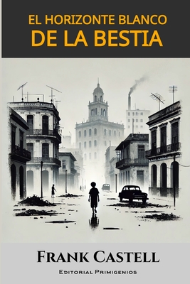 El horizonte blanco de la bestia - Prez, Carlos Manuel (Foreword by), and Casanova Ealo, Eduardo Ren (Editor), and Castell, Frank