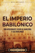 El Imperio babil?nico: Una apasionante visi?n de Babilonia y los babilonios