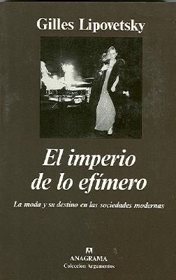 El Imperio de Lo Efimero: La Moda y su Destino en las Sociedades Modernas - Lipovetsky, Gilles, and Hernandez, Felipe (Translated by), and Lopez, Carmen (Translated by)