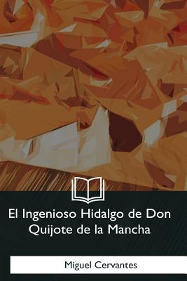 El Ingenioso Hidalgo de Don Quijote de la Mancha - Cervantes, Miguel