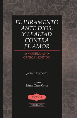 El juramento ante Dios, y lealtad contra el amor: A Modern and Critical Edition- Edited by Jaime Cruz-Ortiz - Lauer, A Robert, and Cruz-Ortiz, Jaime